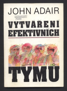 Adair, John - Vytváření efektivních týmů