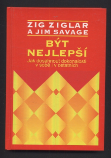 Ziglar, Zig; Savage, Jim - Být nejlepší - Jak dosáhnout dokonalosti v sobě i v ostatních