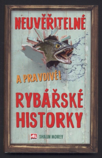 Morey, Shaun - Neuvěřitelné a pravdivé rybářské historky