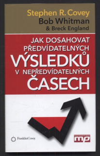 Covey, Stephen R.; Whitman, Bob; England, Breck - Jak dosahovat předvídatelných výsledků v nepředvídatelných časech