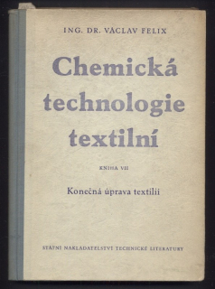 Felix, Václav - Chemická technologie textilní - Kniha VII : Konečná úprava textilií