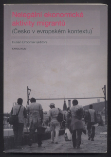 Drbohlav, Dušan (ed.) - Nelegální ekonomické aktivity migrantů (Česko v evropském kontextu)