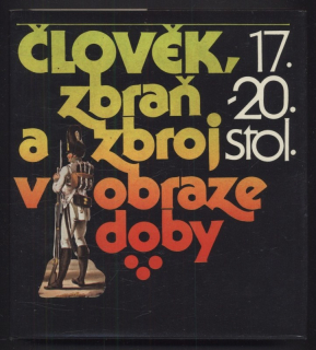 Klučina, Petr; Romaňák, Andrej; Richter, Karel - Člověk, zbraň a zbroj v obraze doby 17.-20. století