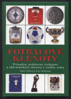 McElroy, Robert; MacDougall, Grant - Fotbalové klenoty - Průvodce unikátními trofejemi a sběratelskými skvosty z celého světa
