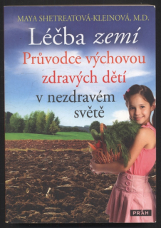 Shetreatová Kleinová, Maya - Léčba zemí - Průvodce výchovou zdravých dětí v nezdravém světě