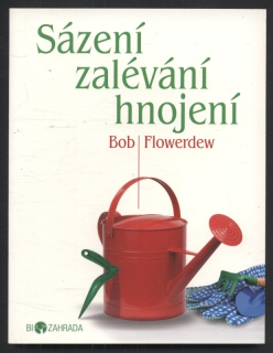 Flowerdew, Bob - Biozahrada: Sázení, zalévání a hnojení