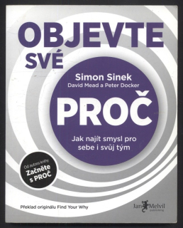 Sinek, Simon . Objevte své proč - Jak najít smysl pro sebe a svůj tým