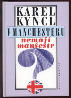 Kyncl, Karel - V Manchesteru nemají manšestr a jiné reportáže, fejetony a poznámky z Británie