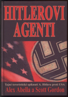 Abella, Alex; Gordon, Scott - Hitlerovi agenti - tajné teroristické spiknutí A. Hitlera proti USA