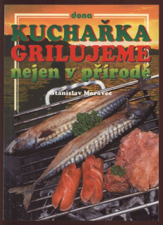 Moravec, Stanislav - Kuchařka - Grilujeme nejen v přírodě