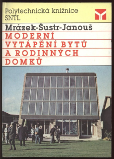 Mrázek, Karel; Šustr, Karel; Janouš, Antonín - Moderní vytápění bytů a rodinných domků