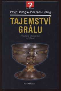 Fiebag, Peter; Fiebag, Johanes - Tajemství grálu, prastaré mystérium vyřešeno