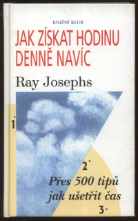Josephs, Ray - Jak získat hodinu denně navíc. Přes 500 tipů jak ušetřit čas.