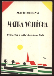 Holková, Marie - Matka Vojtěcha: Vyprávění o velké služebnici Boží