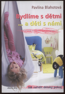 Blahotová, Pavlína - Bydlíme s dětmi... a děti s námi: Jak zařídit dětský pokoj
