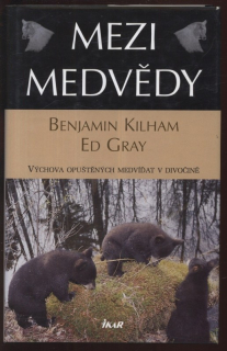 Kilham, Benjamin; Gray, Ed - Mezi medvědy (Výchova opuštěných medvíďat v divočině)