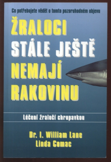 Lane, I. William; Comac, Linda - Žraloci stále ještě nemají rakovinu (Léčení žraločí chrupavkou)