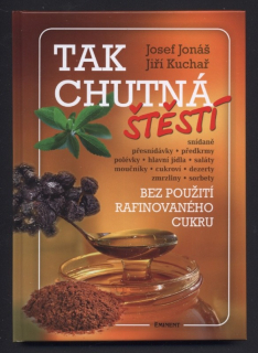 Jonáš, Josef; Kuchař, Jiří - Tak chutná štěstí - bez použití rafinovaného cukru