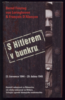 Loringhoven, Bernd Freytag von ; D´Alancom, Francois - S Hitlerem v bunkru 23.července 1944 - 29.dubna 1945