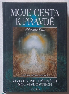 Král, Miloslav - Moje cesta k pravdě - Život v netušených souvislostech