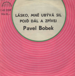 Pavel Bobek - Lásko mně ubývá sil / Pojď dál a zpívej