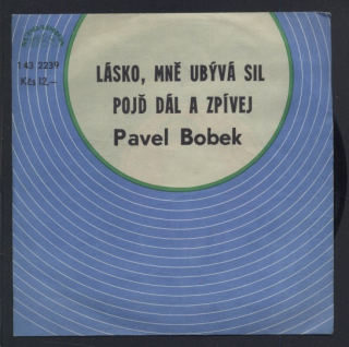 Pavel Bobek - Lásko, mně ubývá sil / Pojď dál a zpívej (SP)
