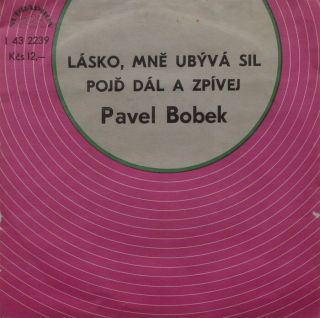 Pavel Bobek - Lásko mně ubývá sil / Pojď dál a zpívej