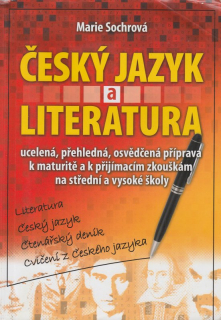 Sochrová, Marie - Český jazyk a literatura, ucelená, přehledná, osvědčená příprava k maturitě a k přijímacím zkouškám na střední a vysoké školy