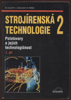 Hluchý, Miroslav, Kolouch, Jan; Paňák, Rudolf - Strojírenská technologie 2 - Polotovary a jejich technologičnost 1. díl