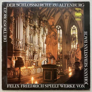Johann Sebastian Bach, Felix Friedrich - Die Trostorgel der Schloßkirche zu Altenburg (LP)