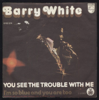 Barry White - You See The Trouble With Me / I'm So Blue And You Are Too (SP)