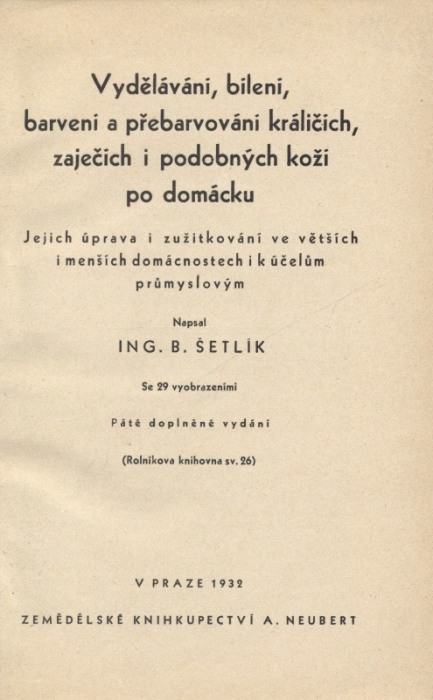 Šetlík, Břetislav - Vydělávání, bílení, barvení a přebarvování králičích, zaječích i podobných koží po domácku (přivázáno: Šetlík, Břetislav - Bílení, barvení a zušlechťování surovin i výrobků z perleti, kosti, rohu a jiných)