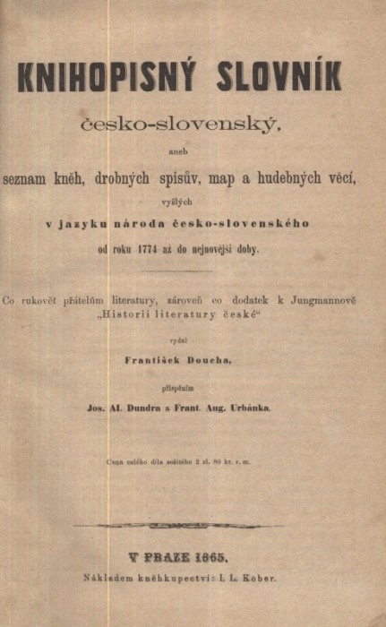 Doucha, František; Dundr, Josef Alexandr; Urbánek, František Augustin - Knihopisný slovník česko-slovenský, aneb, Seznam kněh, drobných spisův, map a hudebných věcí, vyšlých v jazyku národa česko-slovenského od roku 1774 až do nejnovější doby.